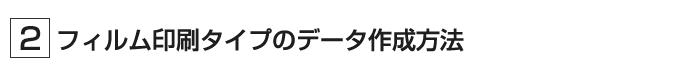 フィルム印刷タイプのデータ作成方法